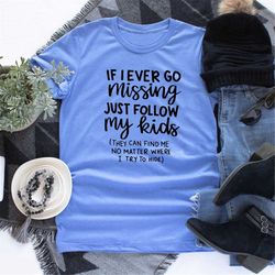 if i ever go missing just follow my kids, funny mom shirt, funny gift for mom, mother's day shirt, mom life shirt, funny