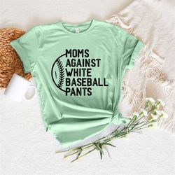 baseball mama shirt, moms against white pants, baseball game day shirt, funny baseball shirt, mother's day shirt, sport