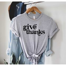 Give Thanks Shirt, Thanks giving Tee, Thanks Giving, Thanks Giving Shirt, Fall Shirt, Thanksgiving Gift, Gift for Thanks