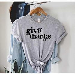 give thanks shirt, thanks giving tee, thanks giving, thanks giving shirt, fall shirt, thanksgiving gift, gift for thanks
