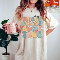 disney where dreams come true comfort color shirt, colorful vacay disney aesthetic shirt for women disneyland shirt fami