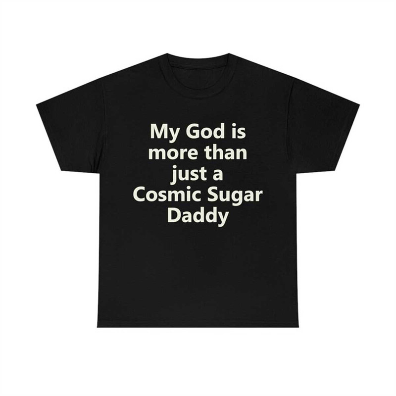 MR-772023154331-my-god-is-more-than-just-a-cosmic-sugar-daddy-t-shirt-image-1.jpg