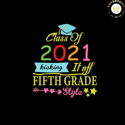 class of 2021 kicking it off fifth grade style svg png