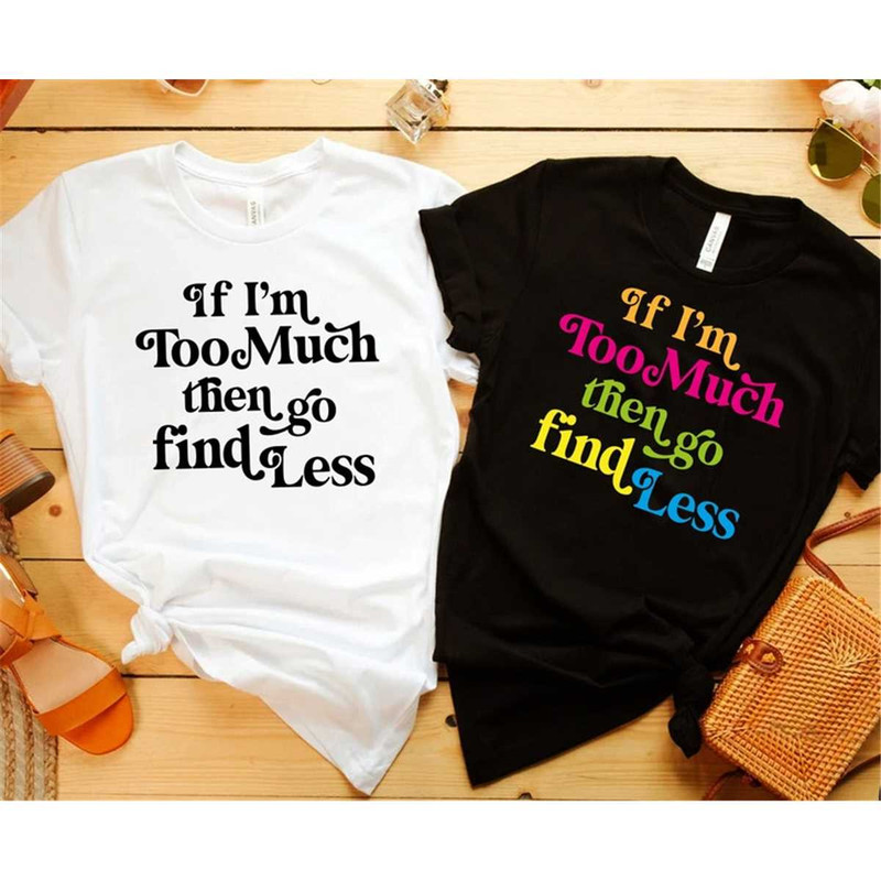 MR-772023155615-if-im-too-much-shirt-if-im-too-much-tee-take-image-1.jpg
