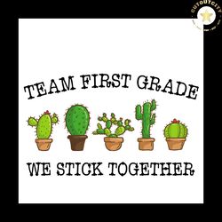 team first grade we stick together svg, trending svg first grade shirt, 1st grade, school gift svg, cactus svg, cactus,