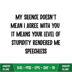 my silence doesn't mean i agree with you classic