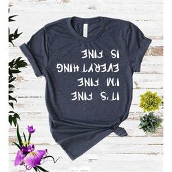 it's fine  i'm fine everything is fine, it's fine i'm fine  everything is fine upside down, i'm fine shirt, everything i