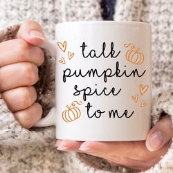 talk pumpkin spice to me, pumpkin spice, pumpkin spice mug, pumpkin spice everything, pumpkin spice coffee mug, pumpkin