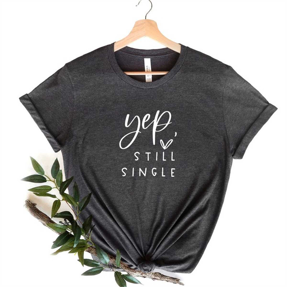 MR-77202316570-yep-still-single-shirt-funny-valentines-day-shirt-funny-image-1.jpg