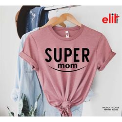 super mom shirt for mother's day, gift t-shirt for mother's day, best mom t-shirt, cute mama tee gift, mama shirt.