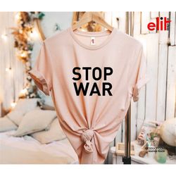 stop war tshirt, no war tshirt, stop war shirt, peace shirt, anti war tshirt, war protests shirt.