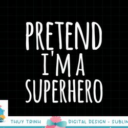 funny easy lazy halloween pretend i m a superhero costume png, sublimation copy