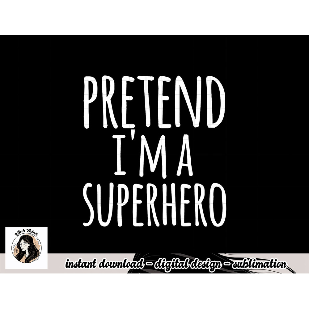 Funny Easy Lazy Halloween PRETEND I M A SUPERHERO Costume png, sublimation copy.jpg