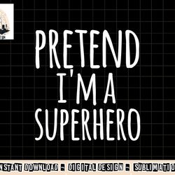 funny easy lazy halloween pretend i m a superhero costume png, sublimation copy