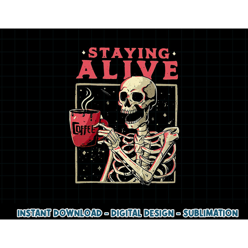 Funny Halloween Staying Alive Coffee Skeleton Stay Spooky png, sublimation copy.jpg