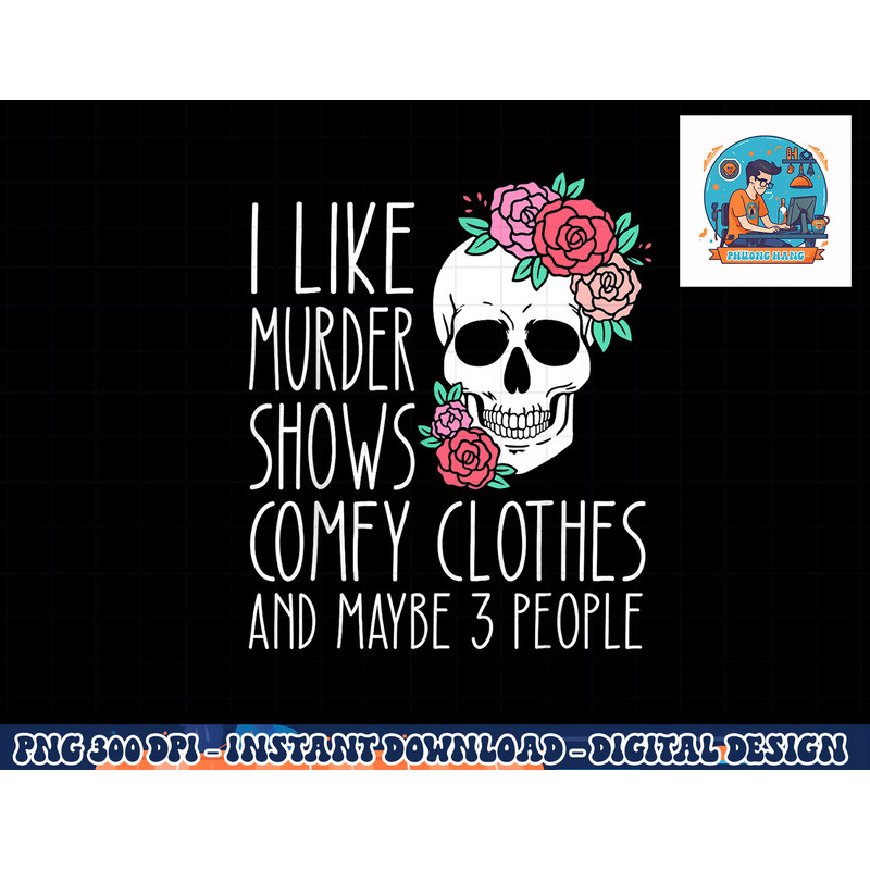 Funny I like murder shows comfy clothes and maybe 3 people png, sublimation copy.jpg
