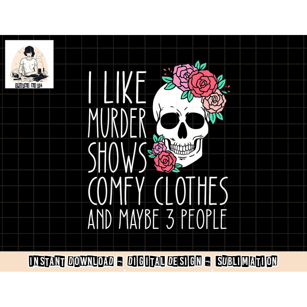 Funny I like murder shows comfy clothes and maybe 3 people png, sublimation copy.jpg