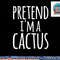 Funny Lazy Easy Halloween PRETEND I M A CACTUS Costume png, sublimation copy.jpg