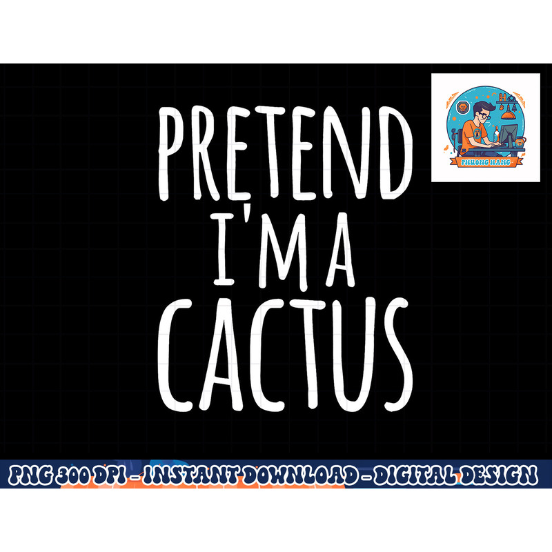 Funny Lazy Easy Halloween PRETEND I M A CACTUS Costume png, sublimation copy.jpg