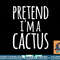 Funny Lazy Easy Halloween PRETEND I M A CACTUS Costume png, sublimation copy.jpg