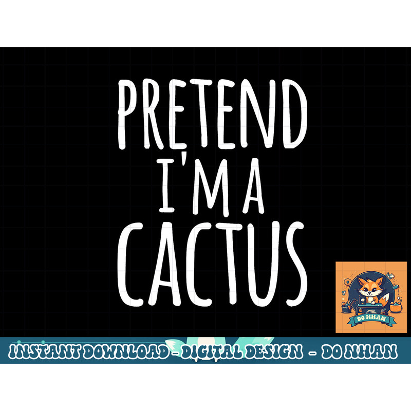 Funny Lazy Easy Halloween PRETEND I M A CACTUS Costume png, sublimation copy.jpg