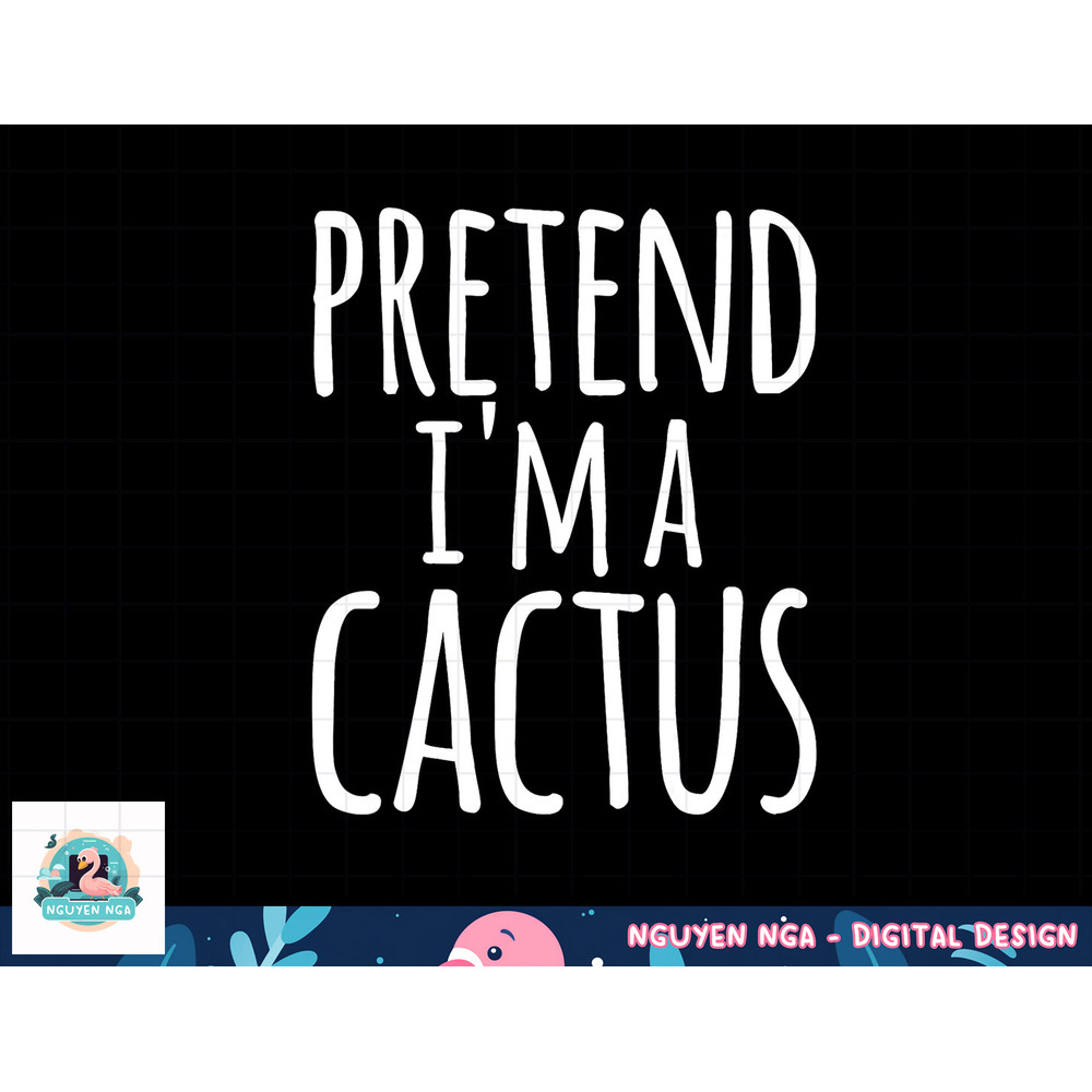 Funny Lazy Easy Halloween PRETEND I M A CACTUS Costume png, sublimation copy.jpg