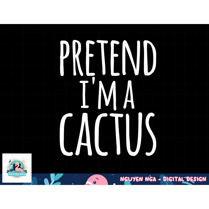 Funny Lazy Easy Halloween PRETEND I M A CACTUS Costume png, sublimation copy.jpg