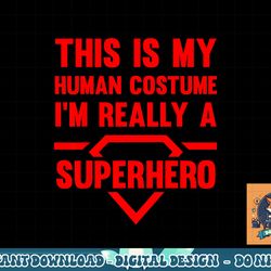 funny this is my human costume superhero gift for men women png, sublimation copy