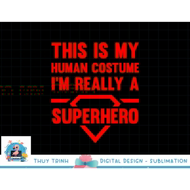 Funny This Is My Human Costume Superhero Gift For Men Women png, sublimation copy.jpg