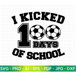 100 Days of School SVG, 100th Day of School svg, 100 Days, Soccer svg, Kicked svg, Teacher svg, School svg, School Shirt