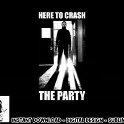 halloween michael myers here to crash the party png, sublimation copy