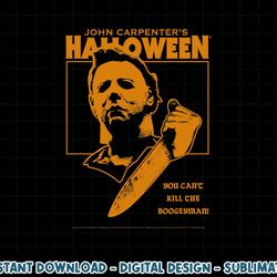 halloween you can t kill the boogeyman  png, sublimation copy