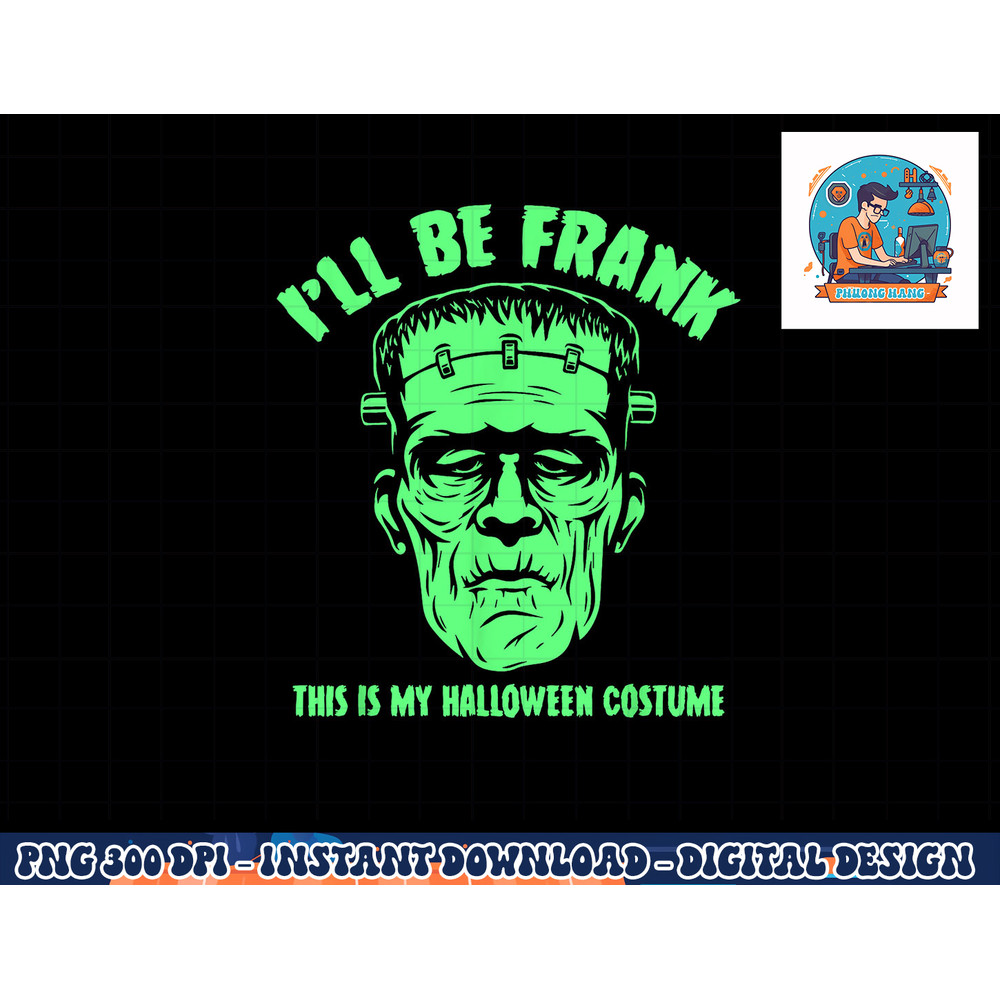 I ll Be Frank This is My Halloween Costume - Frankenstein png, sublimation copy.jpg