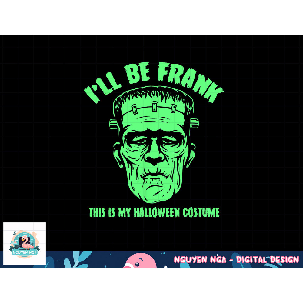 I ll Be Frank This is My Halloween Costume - Frankenstein png, sublimation copy.jpg