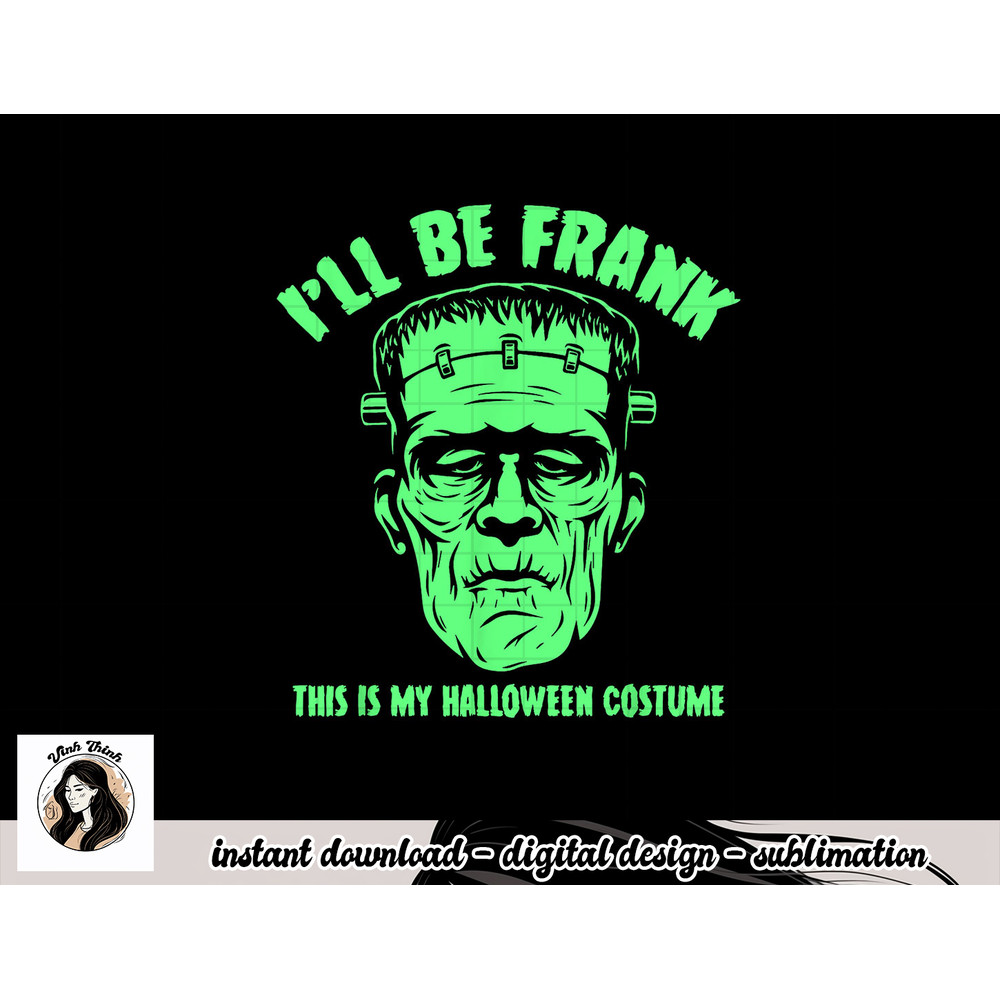 I ll Be Frank This is My Halloween Costume - Frankenstein png, sublimation copy.jpg