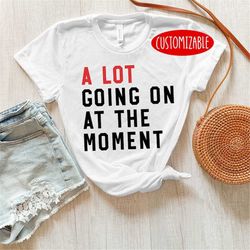 a lot going on at the moment shirt, new eras womens shirt, swiftie fan tee, trendy graphic shirt, eras tour tee, taylors