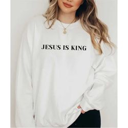 jesus is king sweatshirt, christian sweatshirt, religious apparel, church shirt, god lover gift faith crewneck, christia