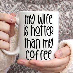 husband gifts, my wife is hotter than my coffee cup, gift for him - husband wife cups, funny mugs - wedding gifts