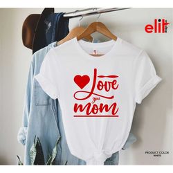 love mom shirt for mother's day, gift t-shirt for mother's day, best mom t-shirt, cute mama tee gift, mama shirt, mommy