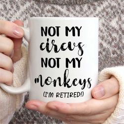 retirement gifts, retirement mug, retirement gift for women, teacher retirement, men coffee mug  - not my circus not my