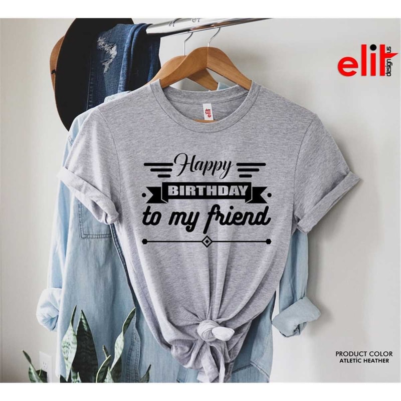 MR-87202384526-happy-birthday-to-my-friend-shirt-birthday-shirt-birthday-image-1.jpg