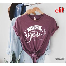 i choose you shirts, valentines day shirt for women, couples valentines day matching, valentines shirt, love shirt, cute