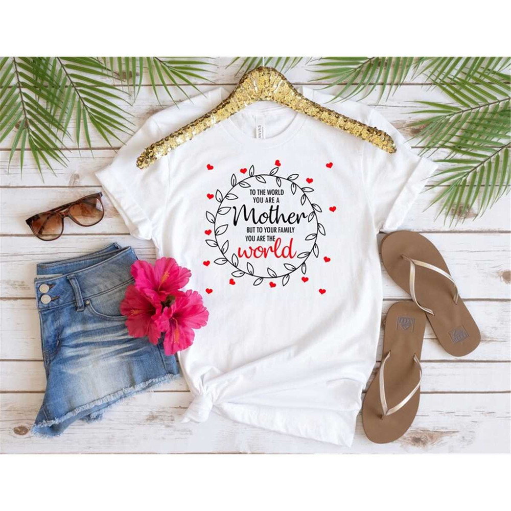 MR-87202391744-to-the-world-you-are-a-mother-mom-life-shirt-gift-for-mom-image-1.jpg