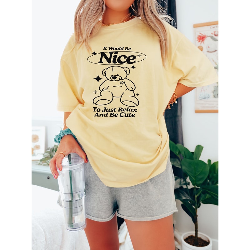 It Would Be Nice To Just Relax And Be Cute Shirt, Teddy Bear Shirt, Y2K Baby Tee Shirts, Trendy Grunge Sweatshirt, Grunge Gifts, Grunge Tee - 1.jpg