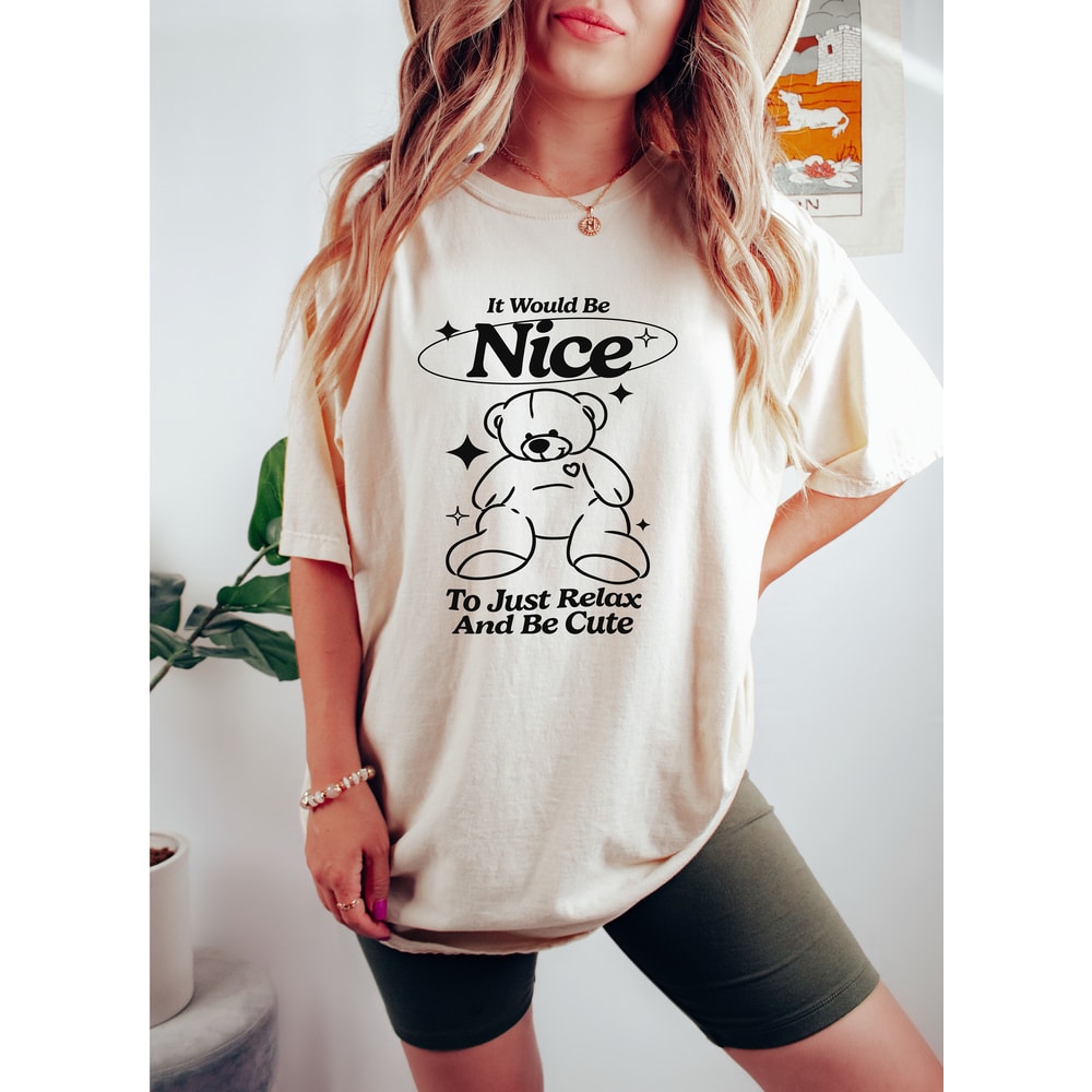 It Would Be Nice To Just Relax And Be Cute Shirt, Teddy Bear Shirt, Y2K Baby Tee Shirts, Trendy Grunge Sweatshirt, Grunge Gifts, Grunge Tee - 2.jpg