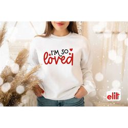 i am so loved sweatshirt, i am so loved valentine sweatshirt, couple gift for valentine, valentine's day gift, girls val
