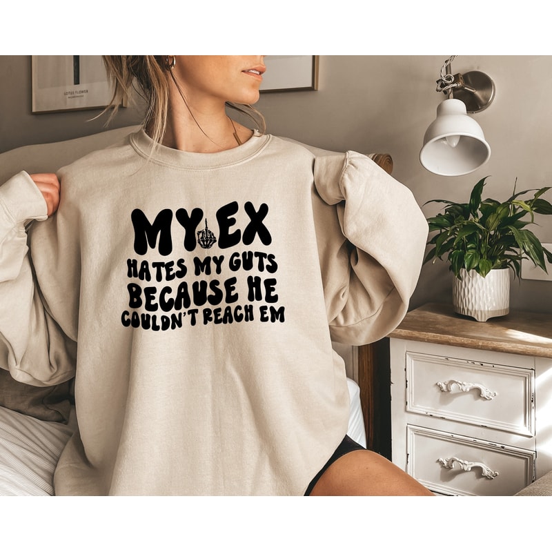 My Ex Hates My Guts Because He Couldn't Reach Em Shirt, Funny Trendy Tee, Birthday Gifts, Moms Club Sweatshirt, Mom Sweatshirt, Gift for Her - 1.jpg