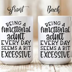 being a functional adult every day seems a bit excessive funny custom mug
