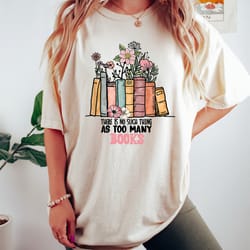 there is no such thing as too many books, librarian shirt, reading book lover shirt, bibliophile shirt, book nerd shirt,