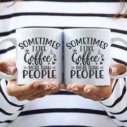 funny personalized mug "sometimes i like coffee more than people"